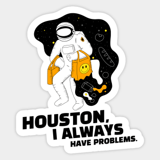 Houston, I Always Have Problems. Punny Sticker